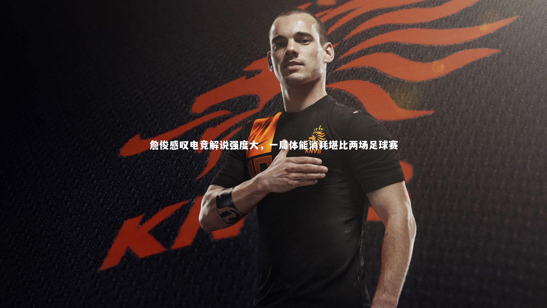 詹俊感叹电竞解说强度大,一局体能消耗堪比两场足球赛