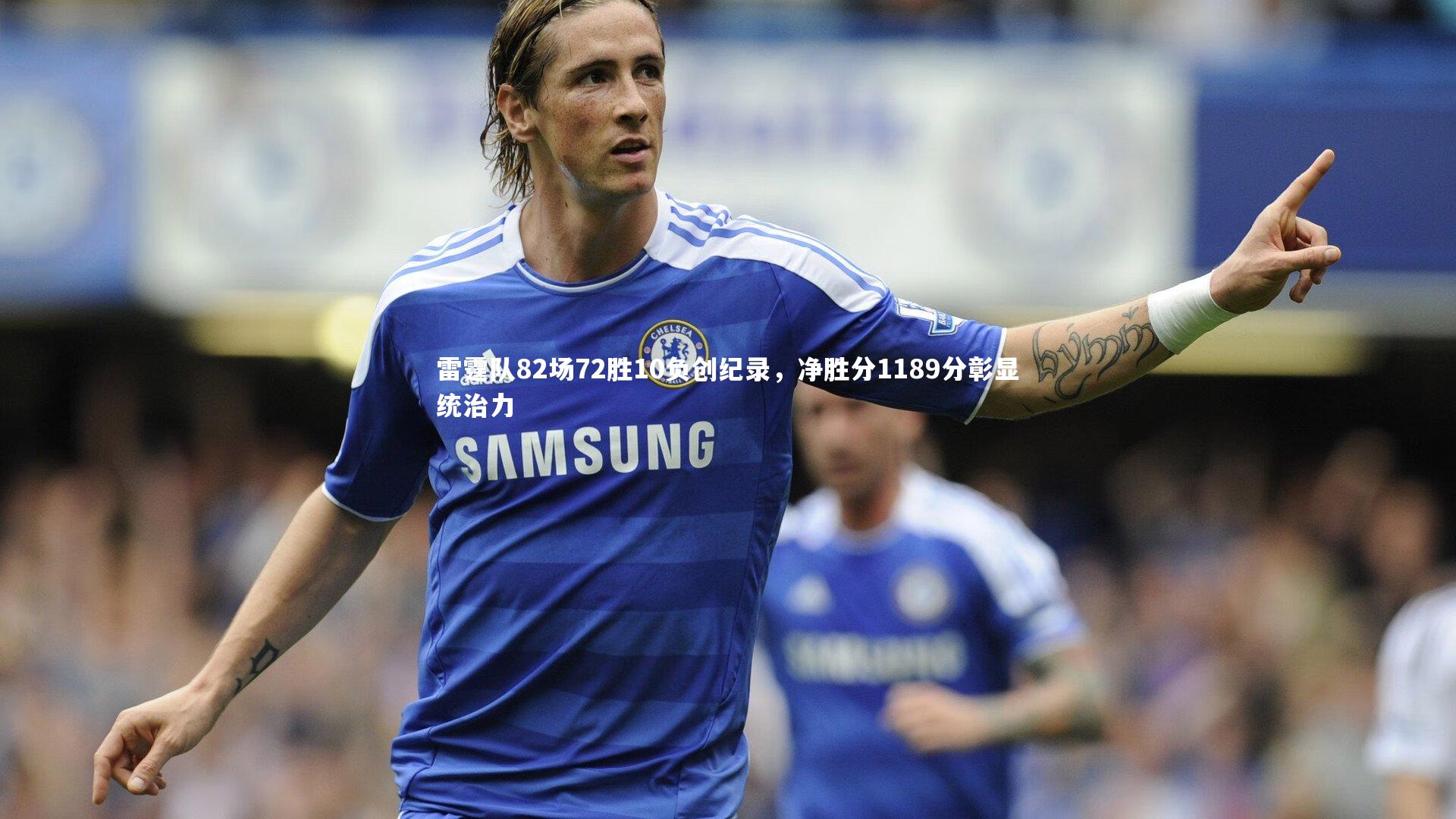 雷霆队82场72胜10负创纪录,净胜分1189分彰显统治力