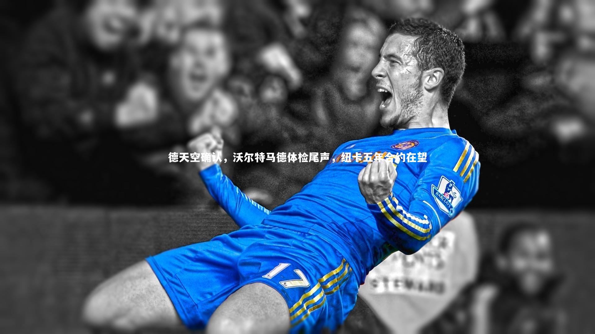德天空确认,沃尔特马德体检尾声,纽卡五年合约在望