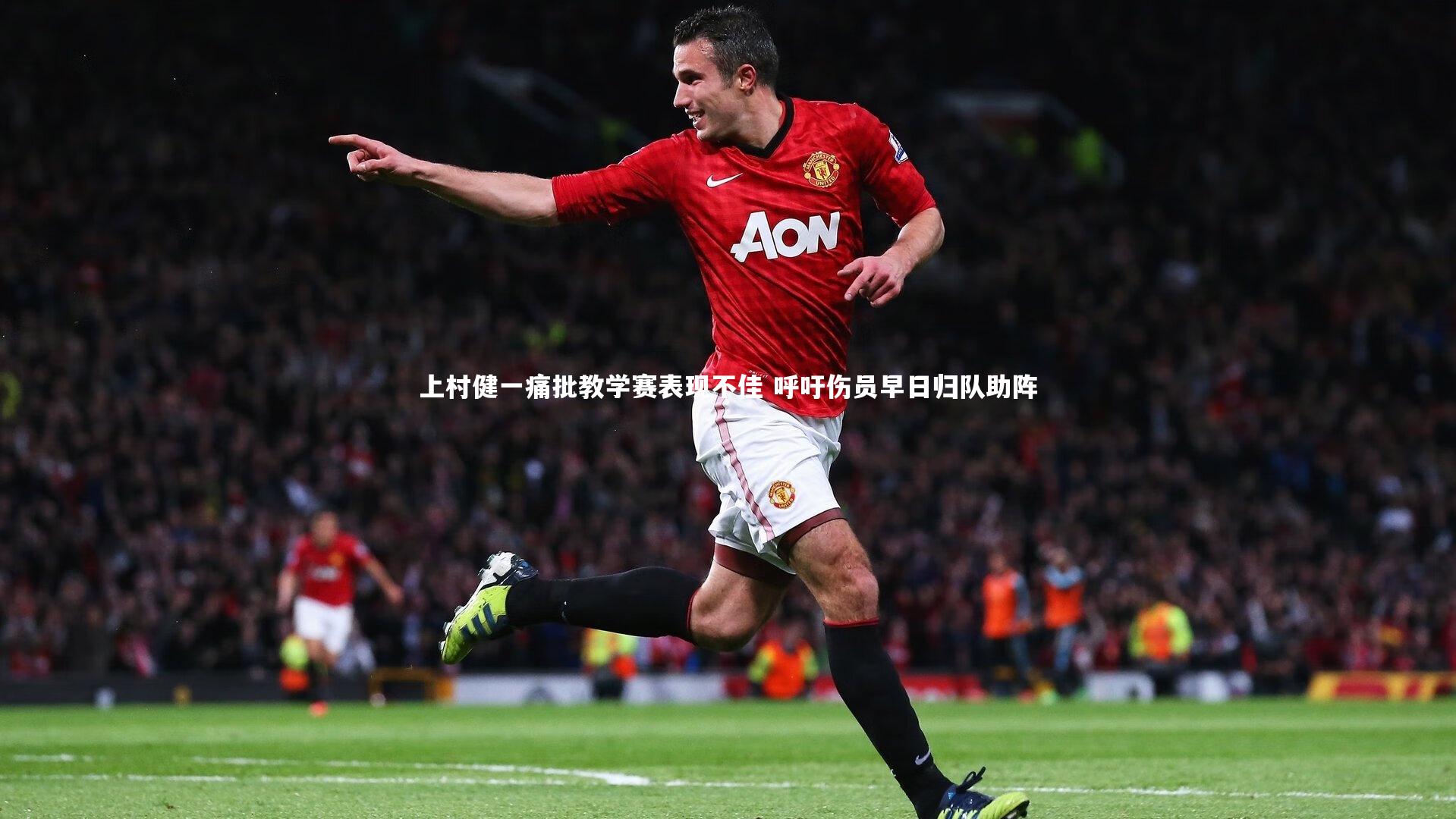 上村健一痛批教学赛表现不佳 呼吁伤员早日归队助阵