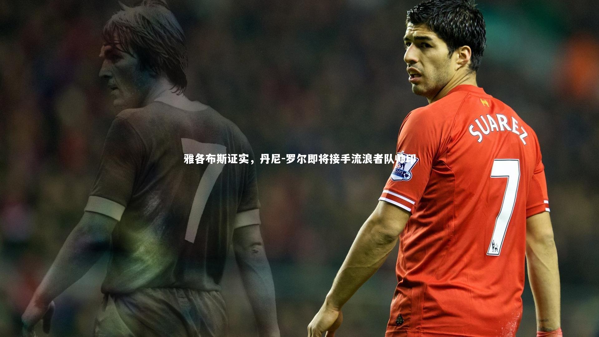 雅各布斯证实,丹尼-罗尔即将接手流浪者队帅印