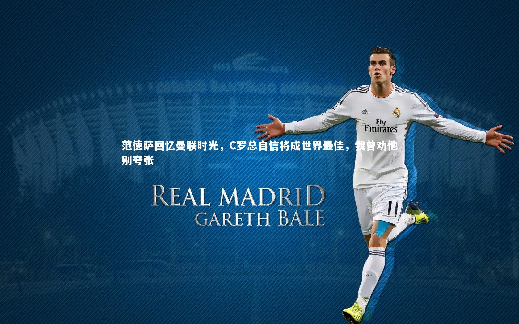 范德萨回忆曼联时光,C罗总自信将成世界最佳,我曾劝他别夸张